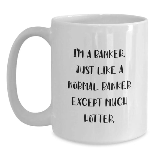 Funny Banker Gifts, I'm A Banker, White Coffee Mug for Birthday, Gifts from Men to Banker, Unique Birthday Unique Gifts - Main