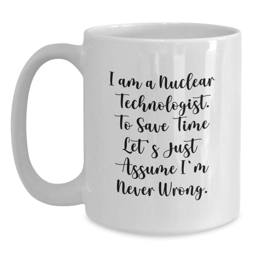Funny Nuclear Technologist Gifts from Men to Nuclear Technologists for Graduation Unique Gifts White Coffee Mug, Nuclear Technologist White Coffee Mug, I'm Never Wrong Mug - Main