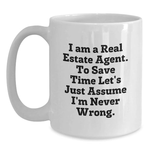 Funny Real Estate Agent Gifts from Friends, Birthday Unique Gifts for Real Estate Agent, White Coffee Mug with 'I Am A Real Estate Agent. To Save Time Let's Just Assume I'm Never Wrong.' Quote - Main