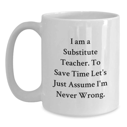 Funny Substitute Teacher Mugs Gifts from Men to Friends for Birthday Unique White Coffee Mug 'I'm Never Wrong' Humor Teacher Gift - Main