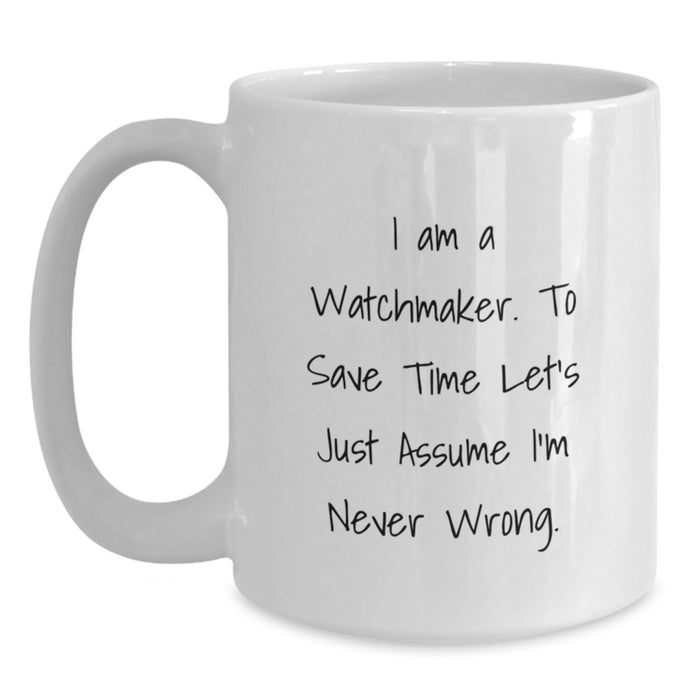 Funny Watchmaker Gifts from Men to Friends and Family - I'm Never Wrong White Coffee Mug, Father's Day Unique Gifts for Watch Lovers - Main