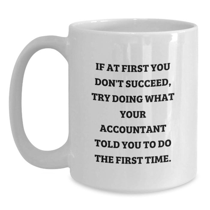 Funny Accountant Gifts from Men to Dad on Father's Day White Coffee Mugs If At First You Don't Succeed Try Doing What Your Accountant Told You To Do The First Time - Main