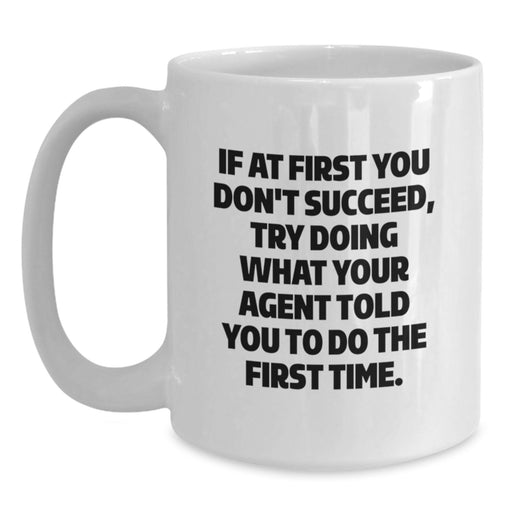 Funny Agent Graduation Gifts from Friends White Coffee Mug, If At First You Don't Succeed, Try Doing What Your Agent Told You To Do The First Time, Unique Agent White Coffee Mug Gifts for Agent - Main