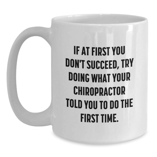 Gifts from Family to Chiropractor - Cute White Coffee Mug for Dad on Father's Day, Inspirational Quote 'If At First You Don't Succeed, Try Doing What Your Chiropractor Told You To Do The First Time.' - Main