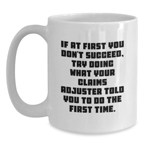 Funny Claims Adjuster Gifts for Men - White Coffee Mug, If At First You Don't Succeed, Try Doing What Your Claims Adjuster Told You To Do The First Time, Birthday Unique Gifts from Friends - Main