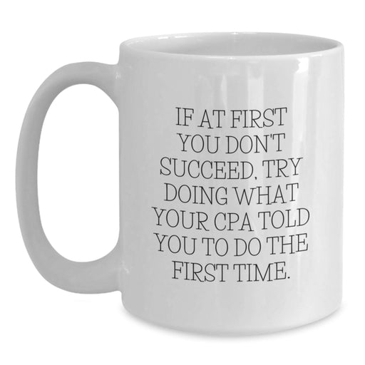Funny CPA Gifts from Men, White Coffee Mug, 'If At First You Don't Succeed, Try Doing What Your Cpa Told You To Do The First Time', Unique Father's Day Unique Gifts for CPAs - Main