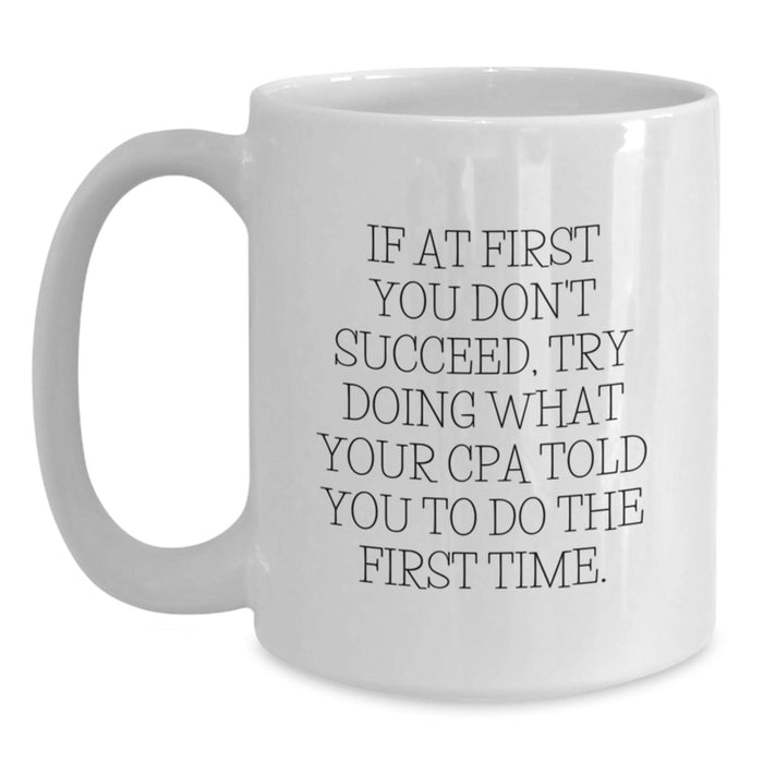 Funny CPA Gifts from Men, White Coffee Mug, 'If At First You Don't Succeed, Try Doing What Your Cpa Told You To Do The First Time', Unique Father's Day Unique Gifts for CPAs - Main