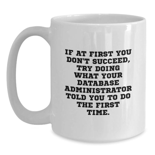 Funny Gifts from Men for Database Administrator, White Coffee Mug with Inspirational Quote, Perfect Father's Day Unique Gifts - Main