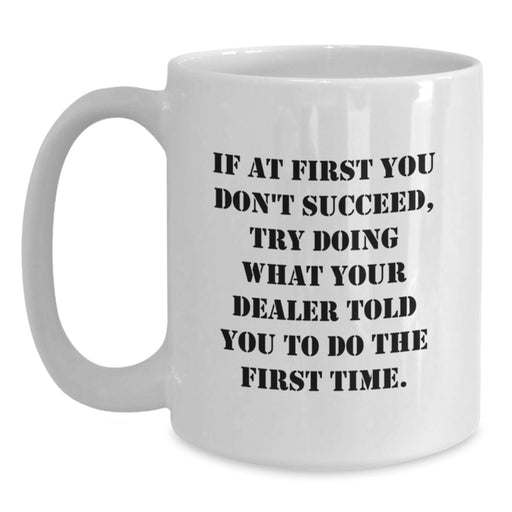 Funny Dealer Gifts for Men, White Coffee Mug with If At First You Don't Succeed, Try Doing What Your Dealer Told You To Do The First Time. Quote, Ideal Gift from Friends to Dealer on Graduation Day - Main
