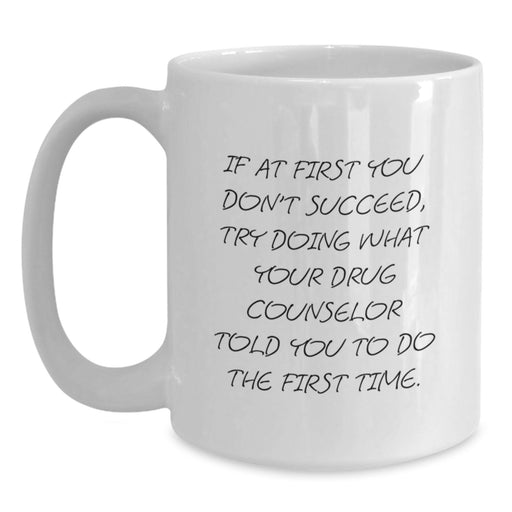 Funny Drug Counselor Gifts for Men - White Coffee Mug - If You Don't Succeed Try What Your Drug Counselor Told You To Do First Time - Unique Gifts for Fathers Day - Main