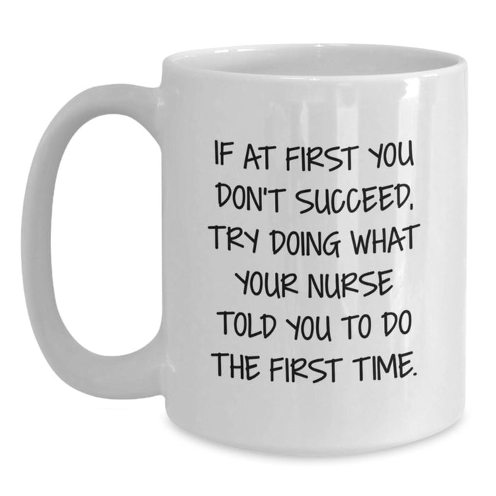 Funny Nurse Gifts from Mom - White Coffee Mug for Nurse, If At First You Don't Succeed, Try Doing What Your Nurse Told You To Do The First Time, Mother's Day Unique Gifts - Main