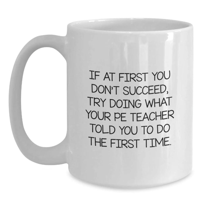 Funny PE Teacher White Coffee Mug, If At First You Don't Succeed, Gifts from Friends for Birthday, Cute PE Teacher Mugs - Main