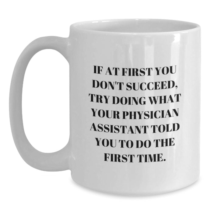 Funny Physician Assistant Gifts from Friends for Graduation Unique White Coffee Mugs, If At First You Don't Succeed Try Doing What Your PA Told You To Do The First Time - Main