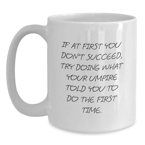 Funny Umpire Gifts for Men from Friends, Unique Birthday Unique Umpire Themed White Coffee Mug, If At First You Don't Succeed Try Doing What Your Umpire Told You To Do The First Time - Main