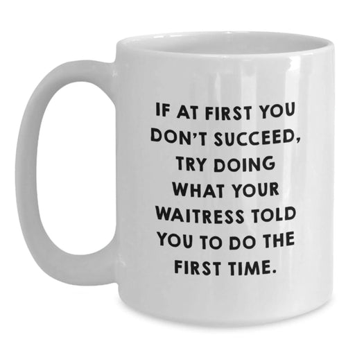 Funny Waitress Gifts for Her, White Coffee Mug - If At First You Don't Succeed, Try Doing What Your Waitress Told You To Do The First Time, Gifts from Friends, Birthday Unique Gifts - Main