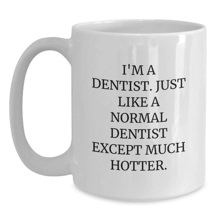 Funny Dentist Gifts from Friends - Birthday Unique Presents for Him Her - White Coffee Mug with 'I'm A Dentist. Just Like A Normal Dentist Except Much Hotter.' Quote - Main