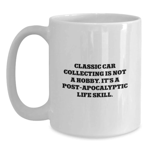 Classic Car Collecting Enthusiast Gifts from Men, Funny White Coffee Mug - 'Classic Car Collecting Is Not A Hobby. It's A Post-apocalyptic Life Skill.' Christmas Unique Gifts for Friends - Main