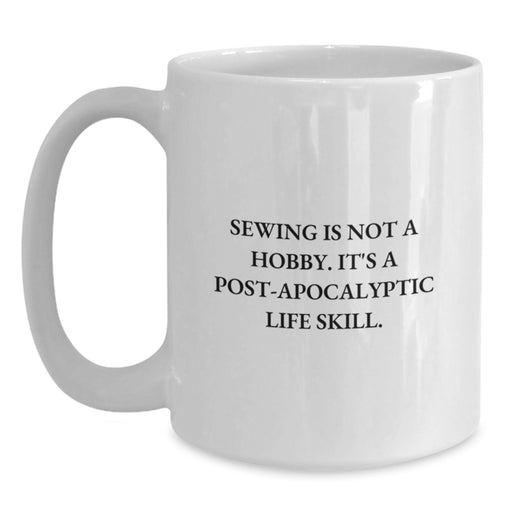 Funny Sewing Lover Gifts from Friends and Family for Graduation Unique White Coffee Mug 'Sewing Is Not A Hobby It's A Life Skill' - 11oz or 15oz Ceramic - Main