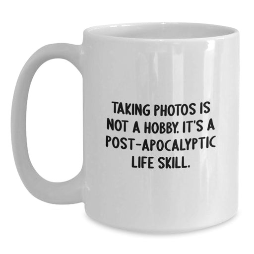 Funny Taking Photos Gifts for Friends, Unique White Coffee Mug for Graduation, 'Taking Photos Is Not A Hobby. It's A Post-apocalyptic Life Skill.' Quote Mug for Men, Women, Family, Coworkers - Main