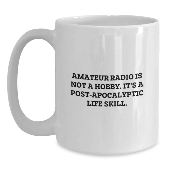 Funny Amateur Radio Gifts for Men - Birthday Unique Presents from Friends - 'Amateur Radio Is Not A Hobby. It's A Post-apocalyptic Life Skill.' White Coffee Mug - Main