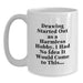 Funny Drawing Lover Gifts from Friends and Family for Graduation Unique Gifts - Drawing Started Out As A Harmless Hobby. I Had No Idea It Would Come To This... White Coffee Mug - Main