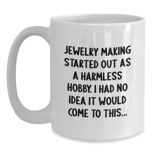 Funny Jewelry Making Gifts from Friends, White Coffee Mug for Women - Started Out As A Harmless Hobby, I Had No Idea It Would Come To This... - Main