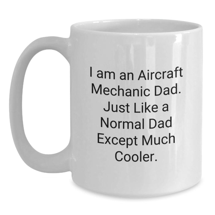 Funny Inspirational Gifts from Dad to Aircraft Mechanic Grad, Unique White Coffee Mug for Him, 'I Am An Aircraft Mechanic Dad. Just Like A Normal Dad Except Much Cooler.' - Main
