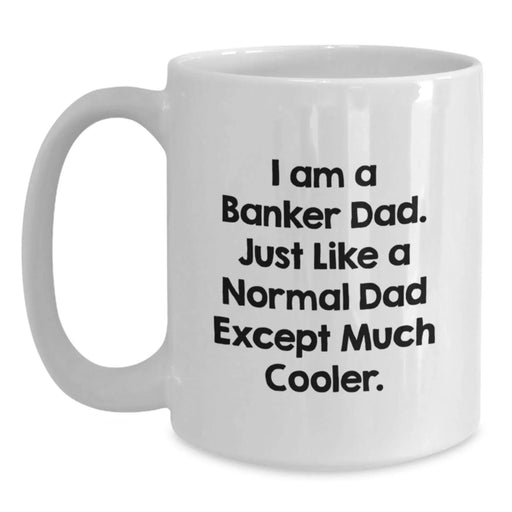 Funny Banker Birthday Unique Gifts from Dad - White Coffee Mug - I Am A Banker Dad Quote for Men, Banker, or Coworkers - Main