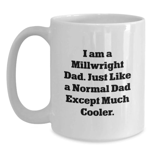 Funny Millwright Dad White Coffee Mug Gifts from Men to Millwright Friends, Unique Christmas Unique Gifts for Him, White Ceramic, 11oz or 15oz Capacity - Main