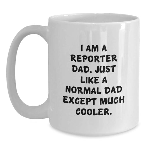 Reporter Dad Gifts, Funny White Coffee Mug for Men, I Am A Reporter Dad. Just Like A Normal Dad Except Much Cooler., Unique Graduation Gifts for Dad from Family - Main
