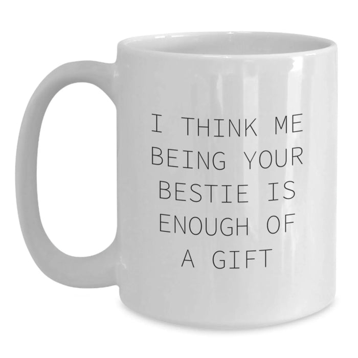 Funny Bestie Gifts for Her, I Think Me Being Your Bestie Is Enough Of A Gift White Coffee Mug, Gifts from Women to Bestie, Birthdays - Main
