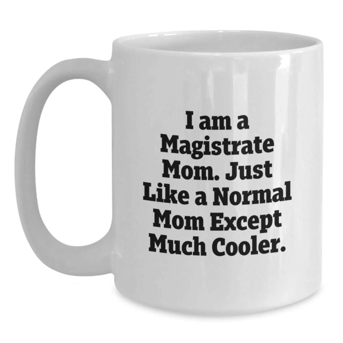Funny Magistrate Gifts from Friends, Unique Birthday Unique Gifts for Magistrate Mom, White Coffee Mug with 'I Am A Magistrate Mom. Just Like A Normal Mom Except Much Cooler.' - Main