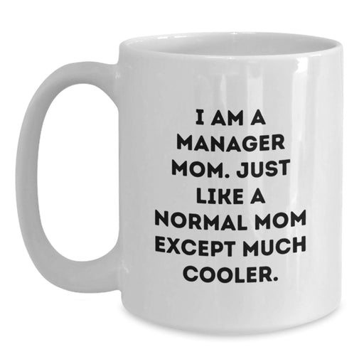 Funny Manager Gifts from Family - White Ceramic Coffee Mugs for Graduation - I Am A Manager Mom, Much Cooler - Manager Gifts for Women, Friends, Coworkers - Main