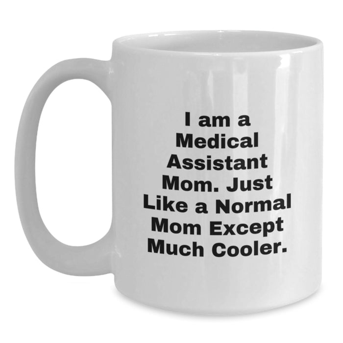 Funny Medical Assistant Mom Gifts for Women, Unique White Coffee Mug for Medical Assistant Graduation, 'I Am A Medical Assistant Mom. Just Like A Normal Mom Except Much Cooler.' - Main