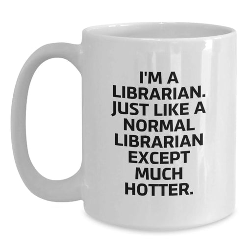 Funny Librarian Gifts, White Coffee Mug for Librarian, I'm A Librarian. Just Like A Normal Librarian Except Much Hotter., Gifts for Librarian from Family, Unique Graduation Gifts - Main