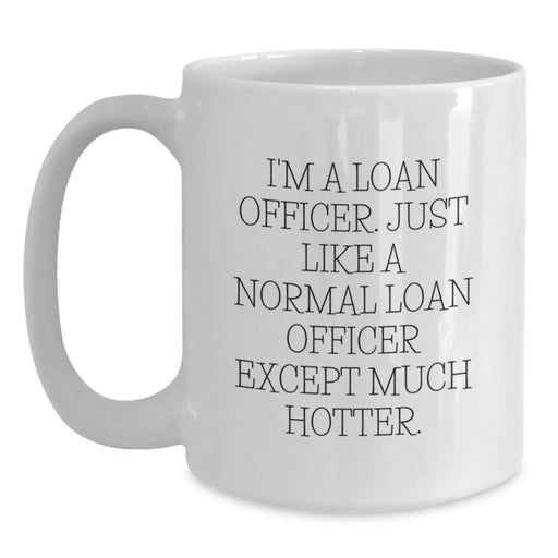 Funny Loan Officer Gifts from Friends - White Coffee Mug, Quote: 'I'm A Loan Officer. Just Like A Normal Loan Officer Except Much Hotter.,' for Loan Officer Graduation - Main