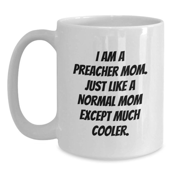 Funny Gifts from Preacher Mom, Unique White Coffee Mugs for Preacher, I Am A Preacher Mom Except Much Cooler, Graduation Unique Gift Ideas for Preacher - Main