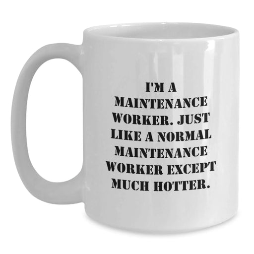 Funny Maintenance Worker Gifts for Men, White Coffee Mug with 'I'm A Maintenance Worker. Just Like A Normal Maintenance Worker Except Much Hotter.' Quote, Birthday Unique Gifts for Coworkers - Main