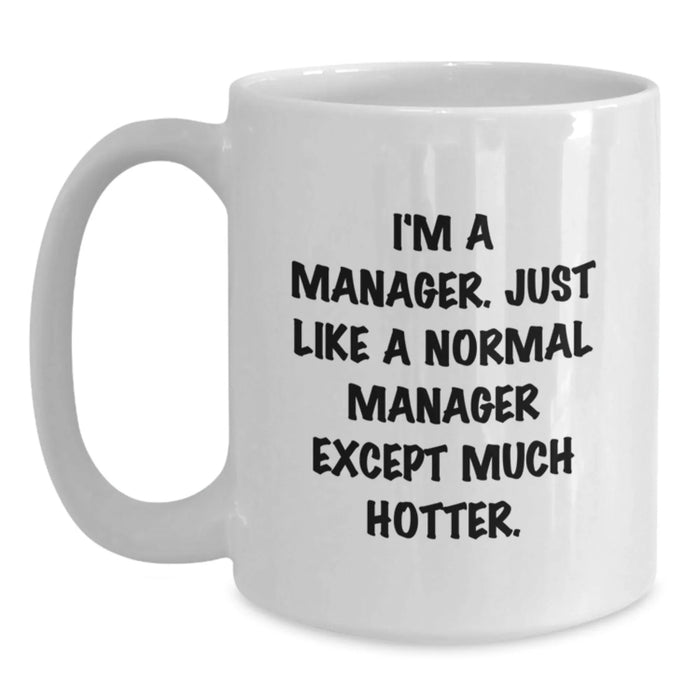Manager Gifts from Friends, White Coffee Mug, Funny Quote for Birthday 'I'm A Manager. Just Like A Normal Manager Except Much Hotter.' - Main