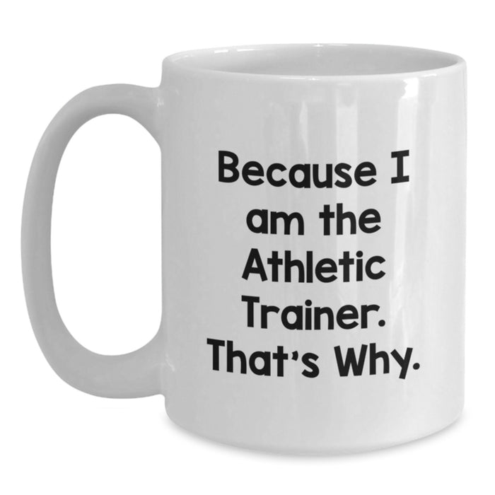 Funny Athletic Trainer Gifts from Friends, White Coffee Mug for Men, Because I Am The Athletic Trainer. That's Why. Graduation Unique Gifts - Main