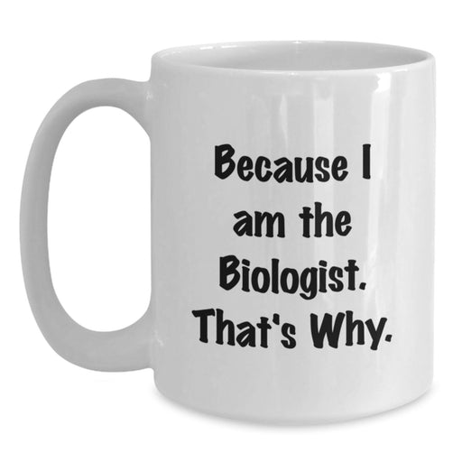 Funny Biologist Gifts from Friends for Men Women Graduation Unique White Coffee Mugs Because I Am The Biologist That's Why - Main