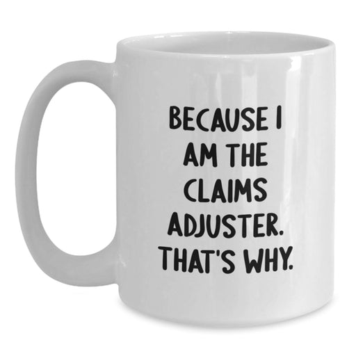 Funny Claims Adjuster Gifts for Men from Friends - White Coffee Mug Because I Am The Claims Adjuster That's Why. - Main
