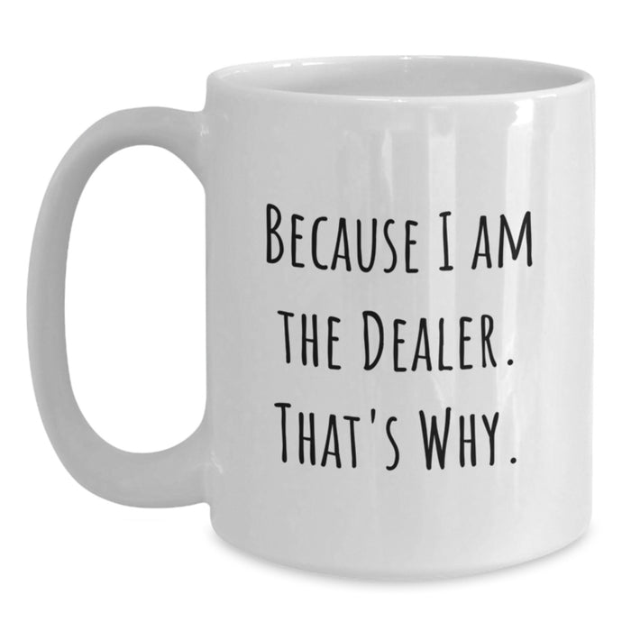 Funny Dealer Gifts from Friends, White Coffee Mug for Dealer, Because I Am The Dealer. That's Why. - Unique Graduation Gifts for Men or Women - Main