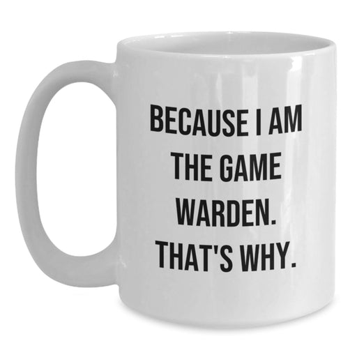 Funny Game Warden Gifts from Friends for Graduation Unique White Coffee Mugs Because I Am The Game Warden That's Why - Main