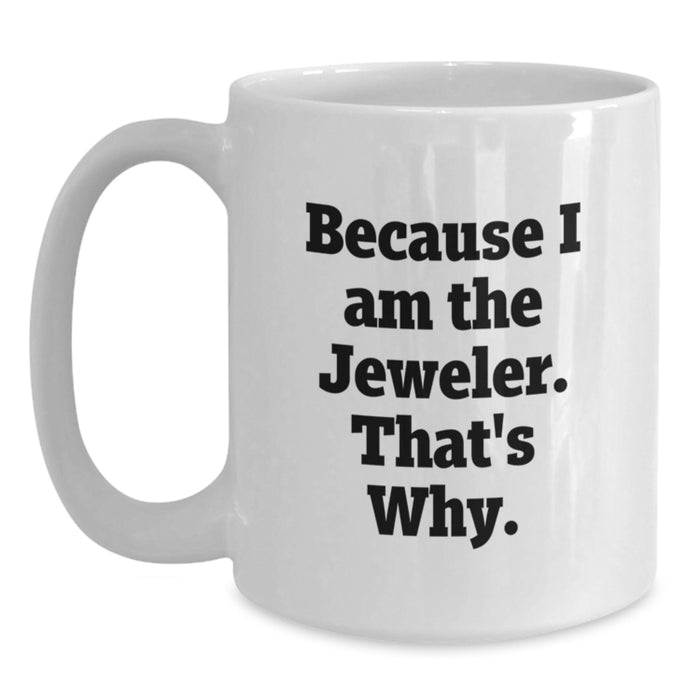 Funny Jeweler Gift for Men, Gifts from Friends to Jeweler, White Coffee Mug Because I Am The Jeweler That's Why, Graduation Unique Gifts - Main