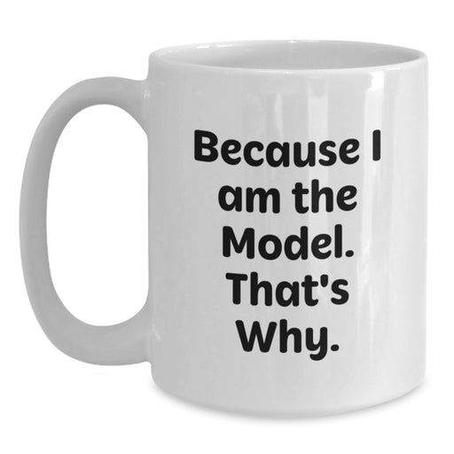 Funny Model Gifts from Men to Women - White Coffee Mug Because I Am The Model That's Why - Unique Valentine's Unique Gifts for Model Friends Family - Main