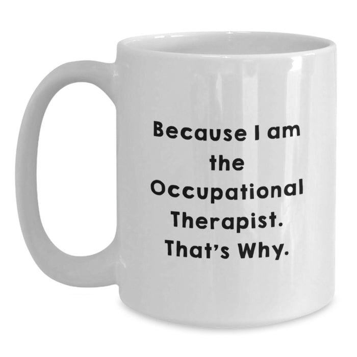 Funny Quote White Coffee Mugs for Occupational Therapist Gifts from Family Friends - Because I Am The Occupational Therapist. That's Why. - Graduation Unique Gifts - Main