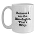 Funny Oncologist White Coffee Mug Gifts from Family to Friends for Graduation - 'Because I Am The Oncologist. That's Why.' - Main