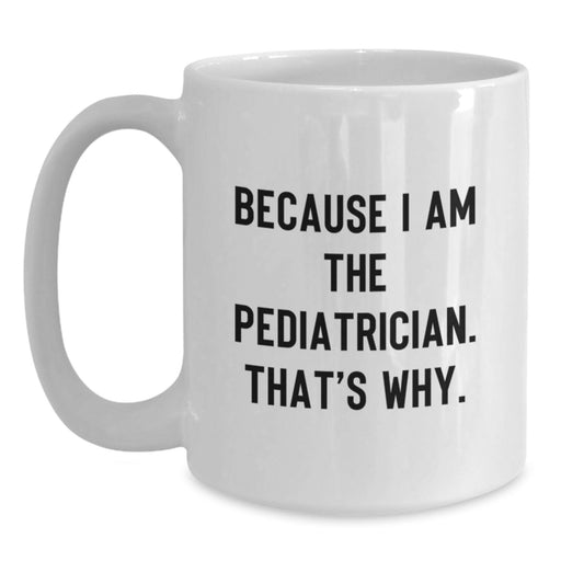 Funny Pediatrician Gifts from Family - White Coffee Mug Because I Am The Pediatrician That's Why - Main