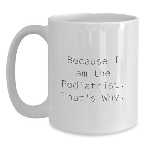 Funny Graduation Gifts from Men for Podiatrist - White Coffee Mug, Because I Am The Podiatrist That's Why. - Main